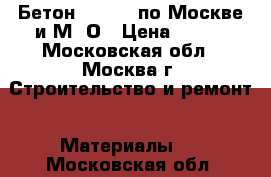 Бетон M-75 B5 по Москве и М. О › Цена ­ 210 - Московская обл., Москва г. Строительство и ремонт » Материалы   . Московская обл.